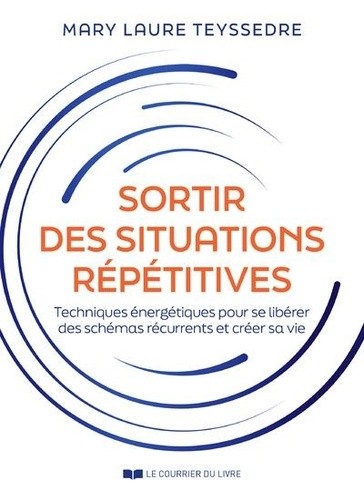  Sortir des situations répétitives - Techniques énergétiques pour en finir avec les mêmes scénarios négatifs  