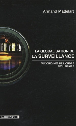  La globalisation de la surveillance - Aux origines de l'ordre sécuritaire 