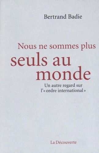 Nous ne sommes plus seuls au monde - Un autre regard sur l'"ordre international" Nous ne sommes plus seuls au monde - Un autre regard sur l'"ordre international"