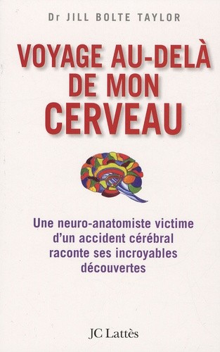  Voyage au-delà de mon cerveau - Une neuro-anatomiste victime d'un accident cérébral raconte ses incroyables découvertes 