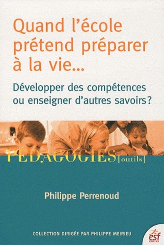  Quand l'école prétend préparer à la vie... - Développer des compétences ou enseigner des savoirs ? 