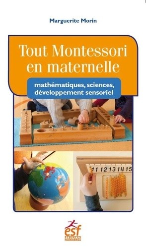  Tout Montessori en maternelle - Mathématiques, sciences, développement sensoriel  