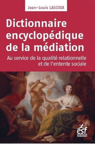  Dictionnaire encyclopédique de la médiation - Au service de la qualité relationnelle et de l'entente sociale  