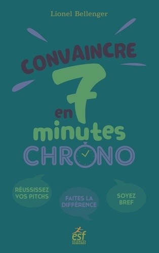  Convaincre en 7 minutes chrono ! - Réussissez vos pitchs. Faites la différence. Soyez bref. 