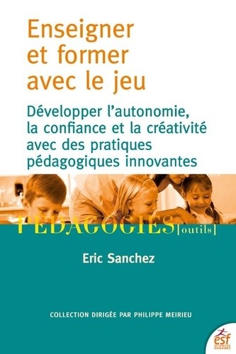  Enseigner et former par le jeu - Développer l'autonomie, la confiance et la créativité avec des pratiques pédagogies innovantes  