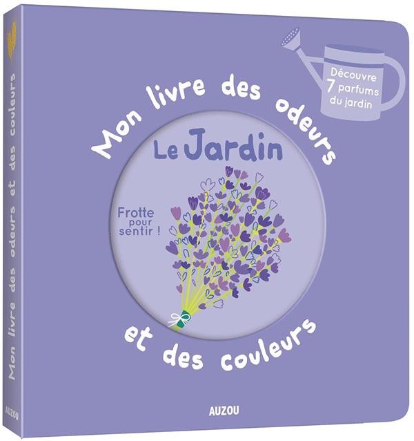  Mon livre des odeurs et des couleurs ; le jardin 