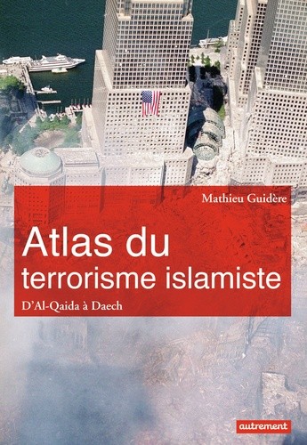 Atlas du terrorisme islamiste - D'Al-Qaida à l'Etat islamique Atlas du terrorisme islamiste - D'Al-Qaida à l'Etat islamique