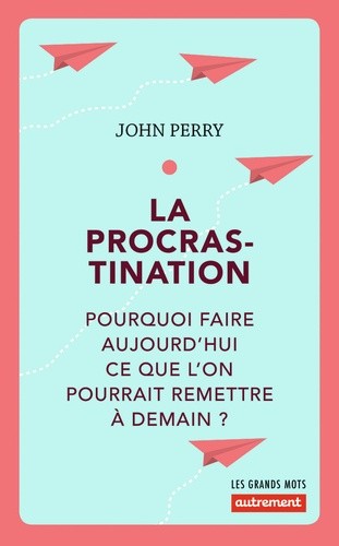  La procrastination - Pourquoi faire aujourd'hui ce que l'on pourrait remettre à demain ?  