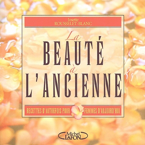  La beauté à l'ancienne - Recettes d'autrefois pour femmes d'aujourd'hui 