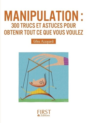  Manipulation - 300 trucs et astuces pour obtenir tout ce que vous voulez 