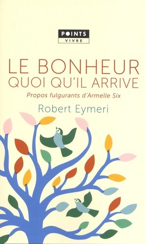  Le bonheur quoi qu'il arrive - Propos fulgurants d'Armelle Six  
