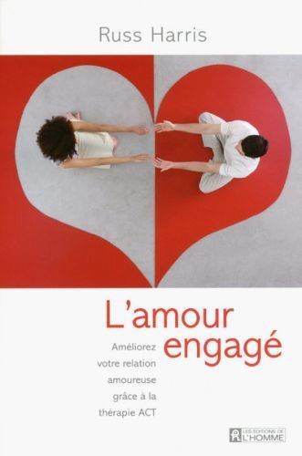  L'amour engagé ; améliorez votre relation amoureuse grâce a la thérapie ACT 