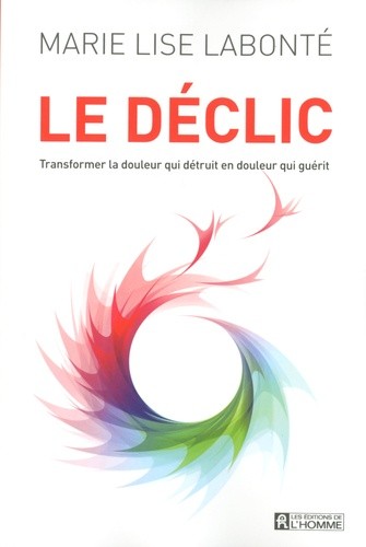 Le déclic - Transformer la douleur qui détruit en douleur qui guérit Le déclic - Transformer la douleur qui détruit en douleur qui guérit