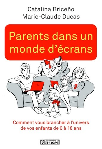  Parents dans un monde d'écrans - Comment vous brancher à l'univers de vos enfants de 0 à 18 ans  