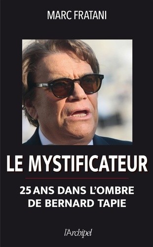  Le mystificateur - 25 ans dans l'ombre de Bernard Tapie  