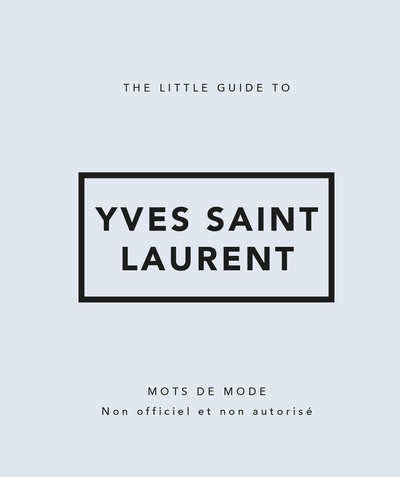 THE LITTLE GUIDE TO YVES SAINT LAURENT - MOTS DE MODE
