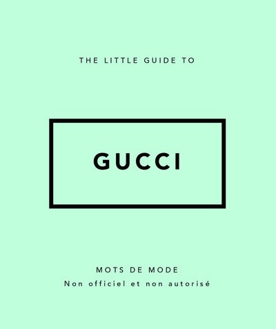 THE LITTLE GUIDE TO GUCCI - MOTS DE MODE (VERSIONFRANCAISE)
