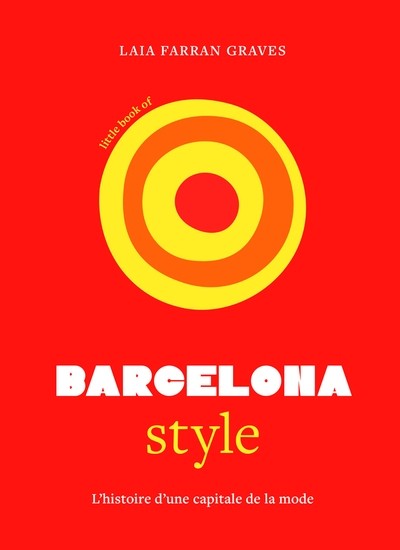 LITTLE BOOK OF BARCELONA STYLE, L'HISTOIRE D'UNE CAPITALE DE LA MODE