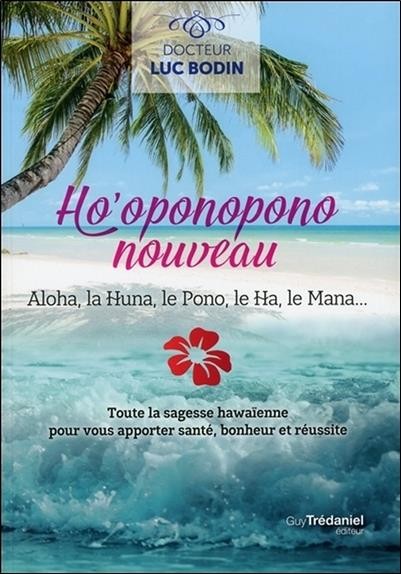  Ho'oponopono nouveau ; aloha, la huna, le pono, le ha, le mana... toute la sagesse hawaïenne pour vous apporter santé, bonheur et réussite 