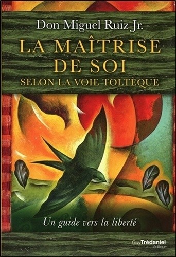 La maîtrise de soi selon la voie toltèque - Un guide vers la liberté La maîtrise de soi selon la voie toltèque - Un guide vers la liberté