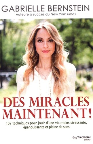  Des miracles maintenant ! - 108 techniques pour jouir d'une vie moins stressante, épanouissante et pleine de sens  