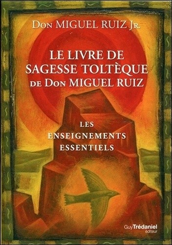  Le livre de sagesse toltèque de Don Miguel Ruiz - Les enseignements essentiels  