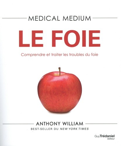 MEDICAL MEDIUM - LE FOIE - COMPRENDRE ET TRAITER LES TROUBLES DU FOIE