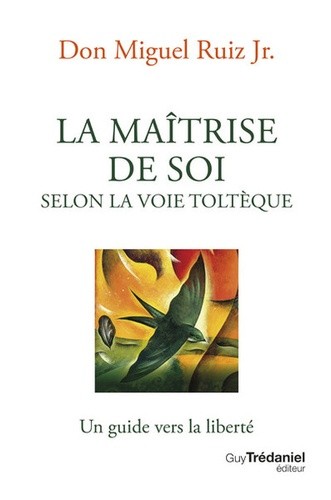  La maîtrise de soi selon la voie toltèque - Un guide vers la liberté  