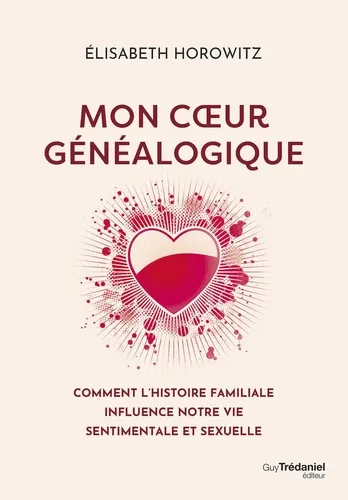 MON COEUR GENEALOGIQUE - COMMENT L'HISTOIRE FAMILI ALE INFLUENCE NOTR