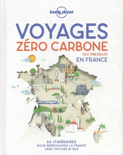  Voyages zéro carbone (ou presque) en France - 60 itinéraires clés en main pour décourvir la France sans voiture ni bus  