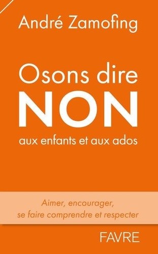  Osons dire non ! - Savoir aimer et soutenir son enfant, mais aussi se faire comprendre et respecter  