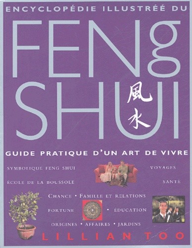 Encyclopédie illustrée du Feng Shui - Guide pratique d'un art de vivre Encyclopédie illustrée du Feng Shui - Guide pratique d'un art de vivre