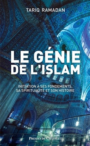 Le génie de l'islam - Initiation à ses fondements, sa spiritualité et son histoire Le génie de l'islam - Initiation à ses fondements, sa spiritualité et son histoire