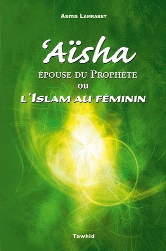 AICHA, EPOUSE DU PROPHETE OU L'ISLAM AU FEMININ