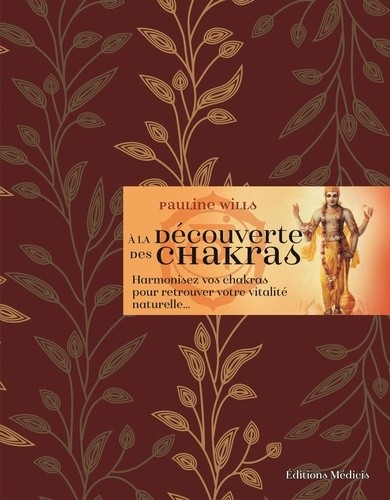  A la découverte des chakras - Harmonisez vos chakras pour retrouver votre vitalité naturelle...  
