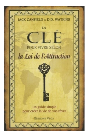 LA CLE POUR VIVRE SELON LA LOI DE L'ATTRACTION
