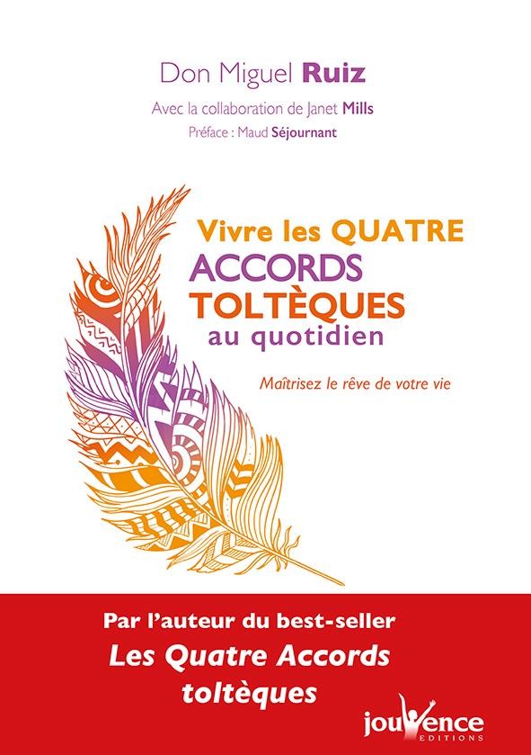 Vivre les quatre accords toltèques au quotidien ; maîtrisez le rêve de votre vie  