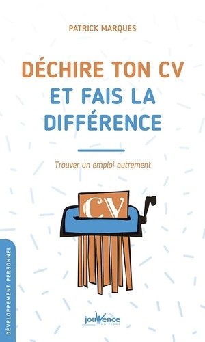  Déchire ton CV et fais la différence - Trouver un emploi autrement  