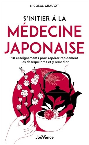 S’initier à la médecine japonaise - 10 enseignements pour repérer rapidement les déséquilibres et y remédier S’initier à la médecine japonaise - 10 enseignements pour repérer rapidement les déséquilibres et y remédier