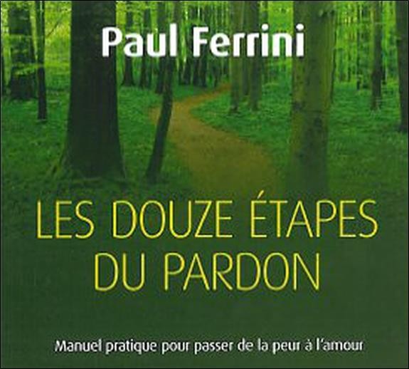  Les douze étapes du pardon ; manuel pratique pour passer de la peur à l'amour 