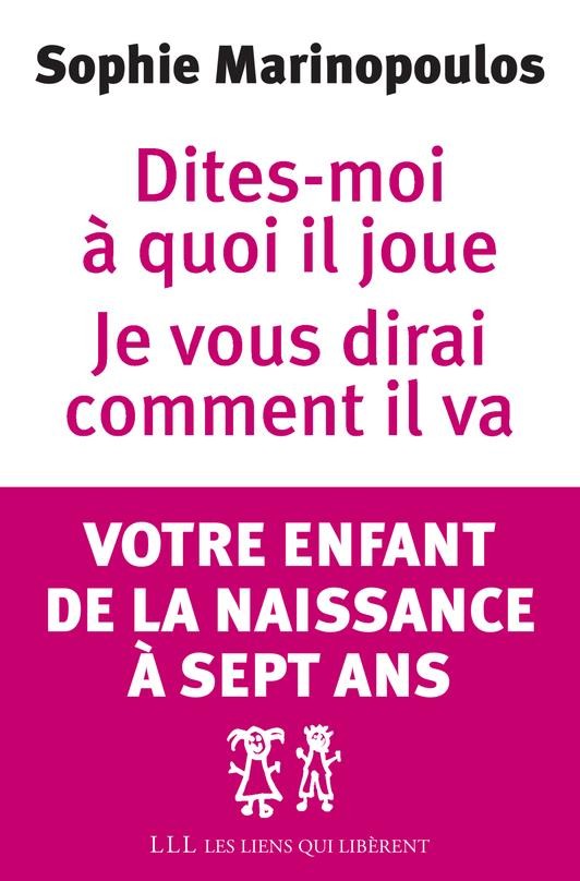 Dites-moi à quoi il joue, je vous dirai comment il va ; votre enfant de la naissance à sept ans Dites-moi à quoi il joue, je vous dirai comment il va ; votre enfant de la naissance à sept ans