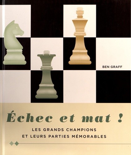  Echec et mat ! - Les grands champions et leurs parties mémorables  