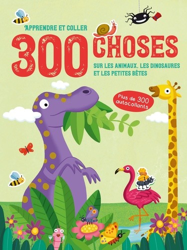 300 choses sur Les animaux, les dinosaures et les petites bêtes - Apprendre et coller 300 choses sur Les animaux, les dinosaures et les petites bêtes - Apprendre et coller