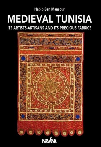  Medieval Tunisia - Its Artists-Artisans and Its Precious Fabrics  