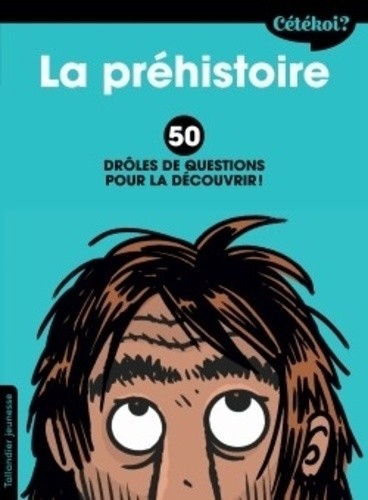  La préhistoire - 50 drôles de questions pour la découvrir !  