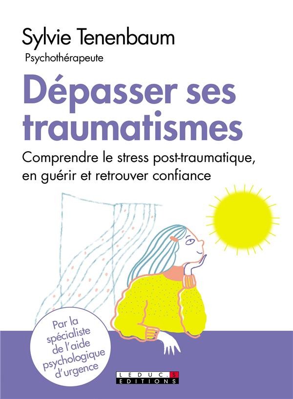  Dépasser ses traumatismes ; comprendre le stress post-traumatique, en guérir et retrouver confiance 