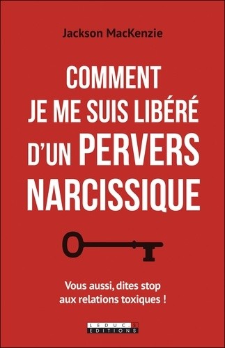  Comment je me suis libéré d'un pervers narcissique - Vous aussi, dites stop aux relations toxiques !  