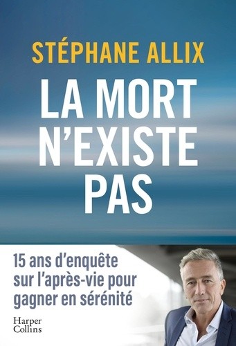  La mort n'existe pas - 15 ans d'enquête sur l'après vie pour gagner en sérénité 