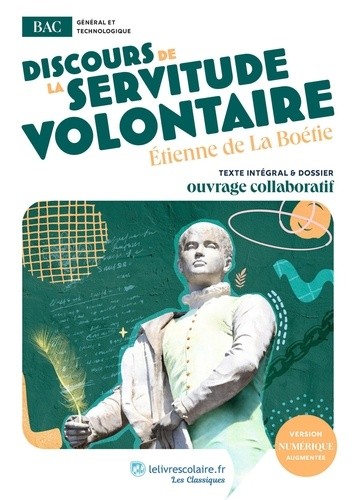 Discours de la servitude volontaire - Oeuvre au programme du BAC - Texte intégral et dossier pédagogique collaboratif Discours de la servitude volontaire - Oeuvre au programme du BAC - Texte intégral et dossier pédagogique collaboratif