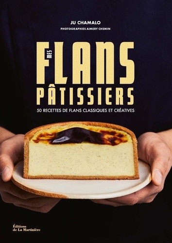  Mes flans pâtissiers - 50 recettes de flans classiques et créatives  